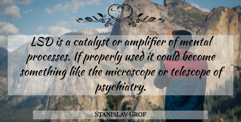 Stanislav Grof Quote About Telescopes, Psychedelic, Lsd: Lsd Is A Catalyst Or...
