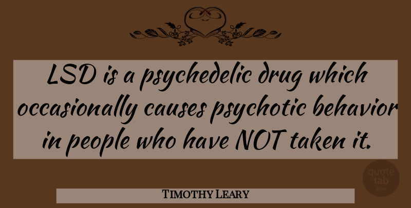 Timothy Leary Quote About Funny, Taken, People: Lsd Is A Psychedelic Drug...