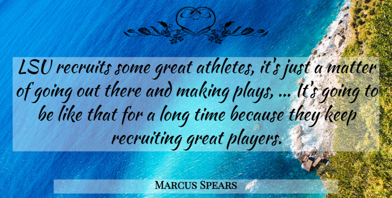 Marcus Spears Quote About Great, Matter, Recruiting, Time: Lsu Recruits Some Great Athletes...