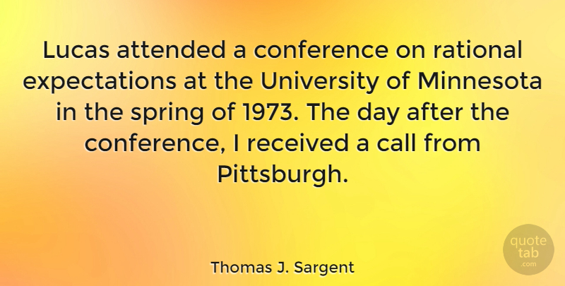 Thomas J. Sargent Quote About Attended, Call, Lucas, Minnesota, Rational: Lucas Attended A Conference On...