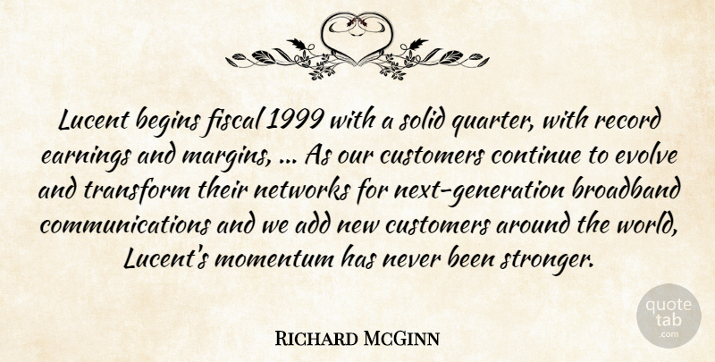 Richard McGinn Quote About Add, Begins, Broadband, Continue, Customers: Lucent Begins Fiscal 1999 With...