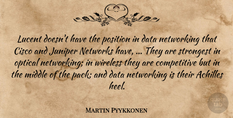 Martin Pyykkonen Quote About Achilles, Data, Middle, Networking, Networks: Lucent Doesnt Have The Position...