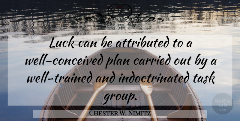 Chester W. Nimitz Quote About Luck, Groups, Tasks: Luck Can Be Attributed To...