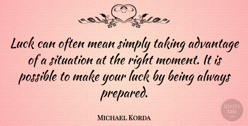 Michael Korda Quote About Advantage, British Musician, Luck, Mean, Possible: Luck Can Often Mean Simply...