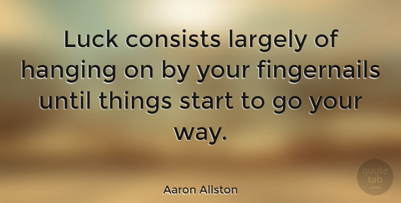 Aaron Allston Quote About Luck, Way, Hanging On: Luck Consists Largely Of Hanging...