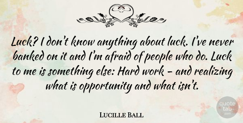 Lucille Ball Quote About Inspirational, Motivational, Uplifting: Luck I Dont Know Anything...