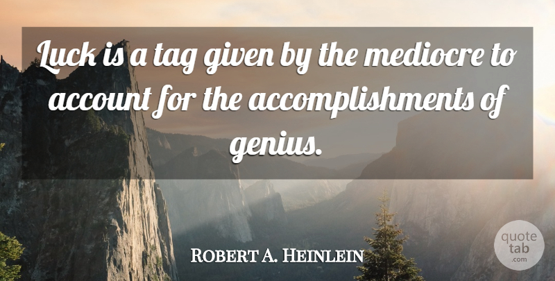 Robert A. Heinlein Quote About Accomplishment, Luck, Tag: Luck Is A Tag Given...