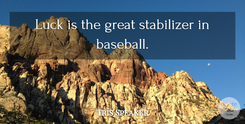 Tris Speaker Quote About Baseball, Luck, Tris: Luck Is The Great Stabilizer...