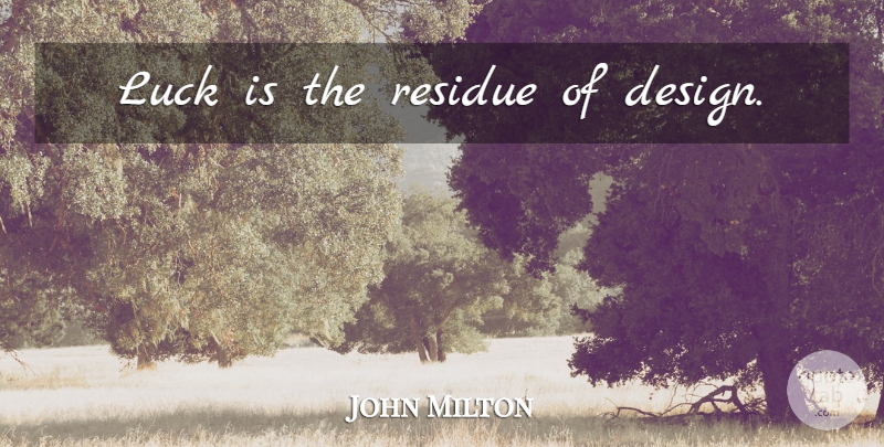 John Milton Quote About Life, Design, Luck: Luck Is The Residue Of...