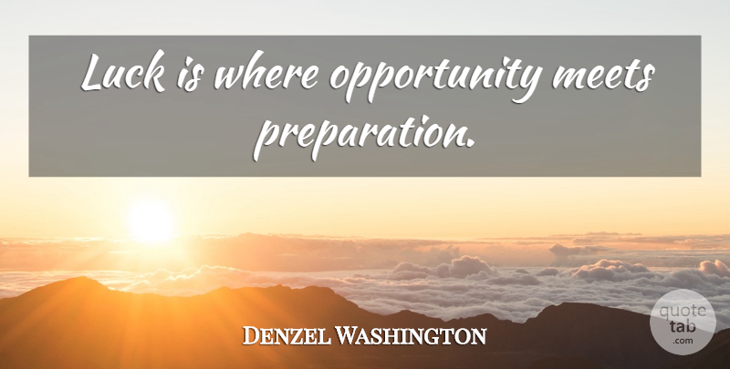 Denzel Washington Quote About Life, Success, Faith: Luck Is Where Opportunity Meets...