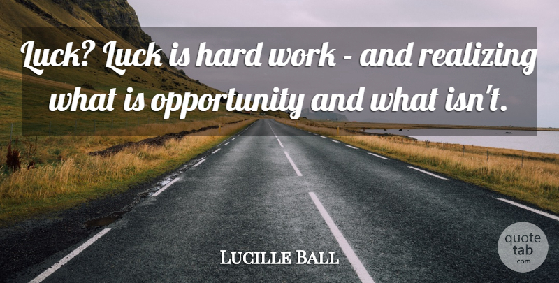 Lucille Ball Quote About Good Luck, Hard Work, Opportunity: Luck Luck Is Hard Work...