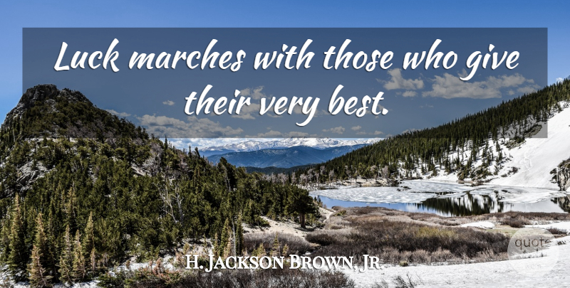 H. Jackson Brown, Jr. Quote About Giving, Luck, Best Husband: Luck Marches With Those Who...