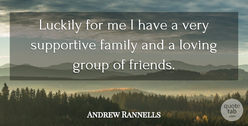 Andrew Rannells Quote About Supportive, Groups, Supportive Family: Luckily For Me I Have...
