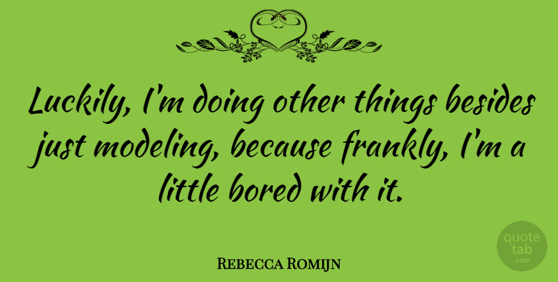 Rebecca Romijn Quote About Bored, Littles, Modeling: Luckily Im Doing Other Things...