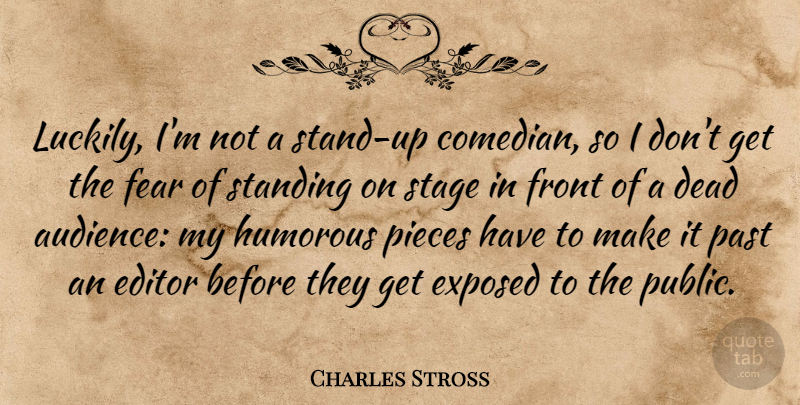 Charles Stross Quote About Editor, Exposed, Fear, Front, Humorous: Luckily Im Not A Stand...