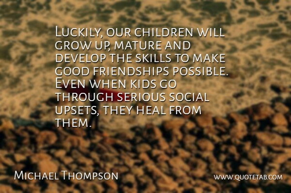 Michael Thompson Quote About Children, Develop, Good, Grow, Heal: Luckily Our Children Will Grow...