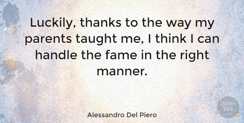 Alessandro Del Piero Quote About Thinking, Parent, Taught: Luckily Thanks To The Way...