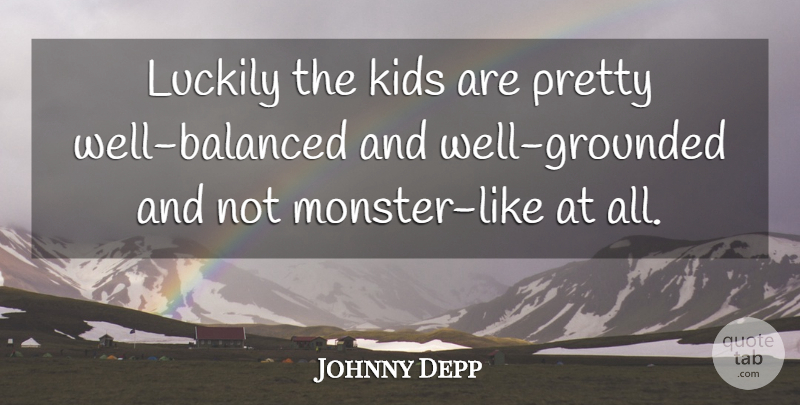 Johnny Depp Quote About Kids, Luckily: Luckily The Kids Are Pretty...