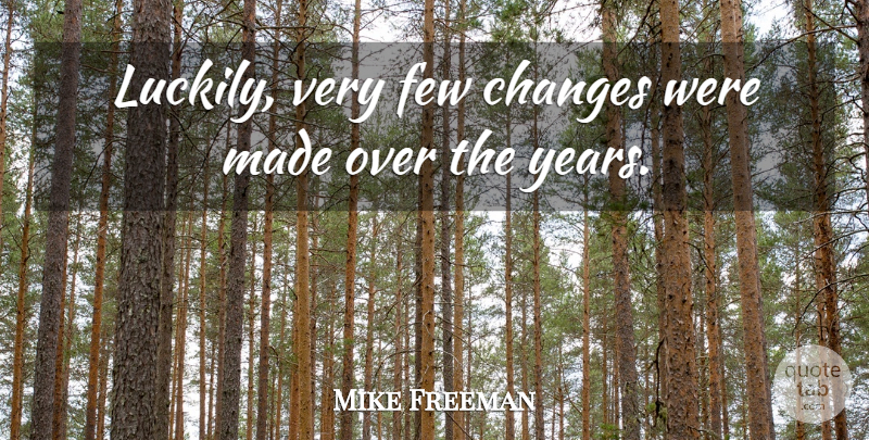 Mike Freeman Quote About Changes, Few: Luckily Very Few Changes Were...