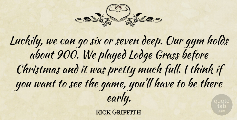 Rick Griffith Quote About Christmas, Grass, Gym, Holds, Played: Luckily We Can Go Six...