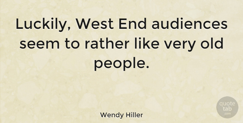 Wendy Hiller Quote About People, West, Ends: Luckily West End Audiences Seem...