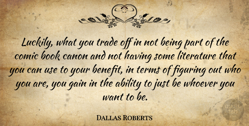 Dallas Roberts Quote About Book, Use, Benefits: Luckily What You Trade Off...