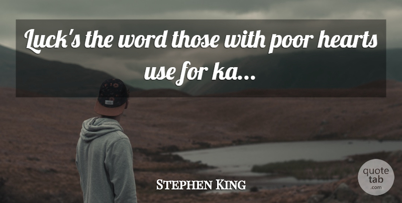 Stephen King Quote About Heart, Luck, Use: Lucks The Word Those With...