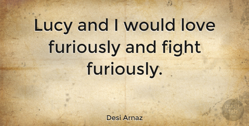 Desi Arnaz Quote About Love: Lucy And I Would Love...