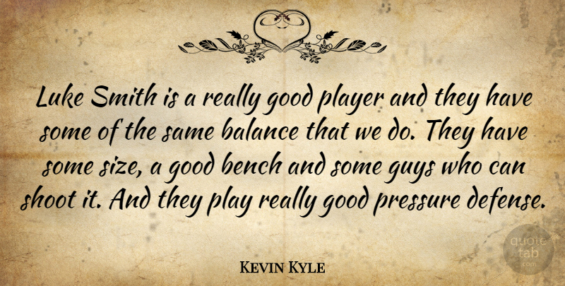 Kevin Kyle Quote About Balance, Bench, Good, Guys, Luke: Luke Smith Is A Really...