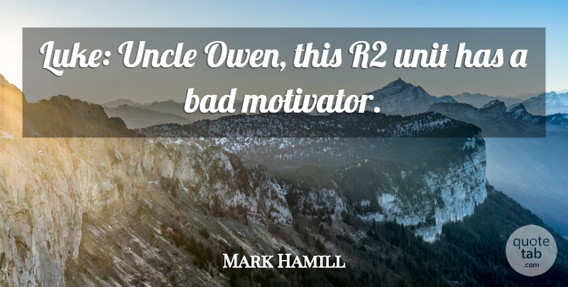 Mark Hamill Quote About Bad, Motivational, Uncle, Unit: Luke Uncle Owen This R2...