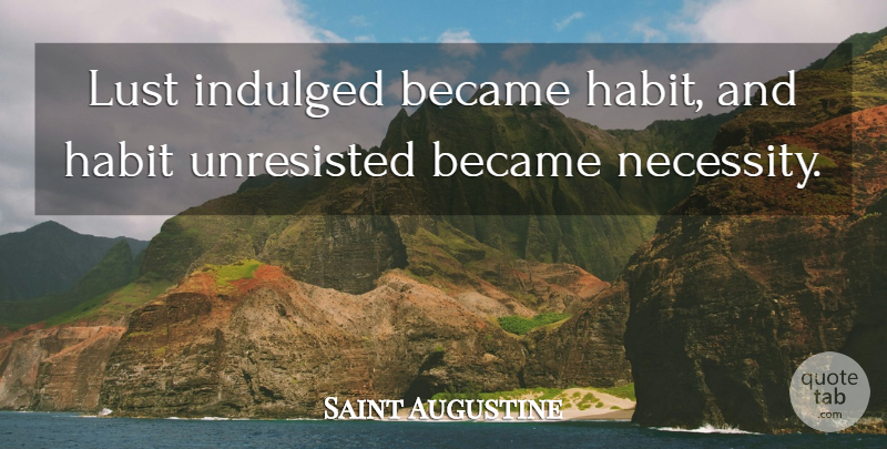 Saint Augustine Quote About Lust, Catholic, Purity And Love: Lust Indulged Became Habit And...