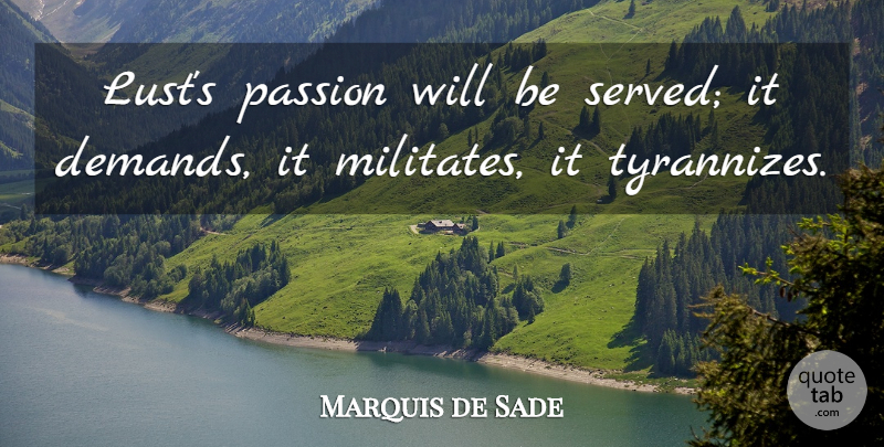 Marquis de Sade Quote About Passion, Lust, Demand: Lusts Passion Will Be Served...