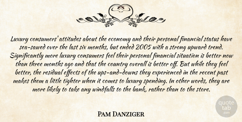 Pam Danziger Quote About Attitudes, Consumers, Country, Economy, Effects: Luxury Consumers Attitudes About The...
