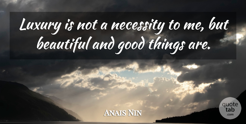 Anais Nin Quote About Inspirational, Life, Beautiful: Luxury Is Not A Necessity...