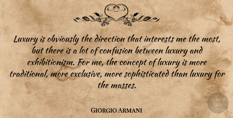 Giorgio Armani Quote About Luxury, Confusion, Exhibitionism: Luxury Is Obviously The Direction...