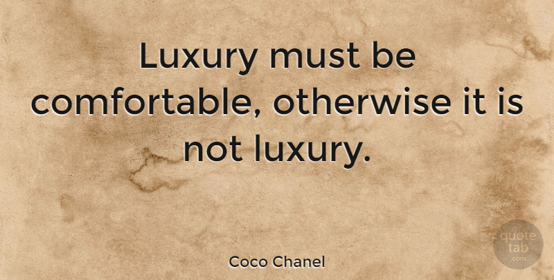 Coco Chanel Quote About Fashion, Luxury, Elegance: Luxury Must Be Comfortable Otherwise...