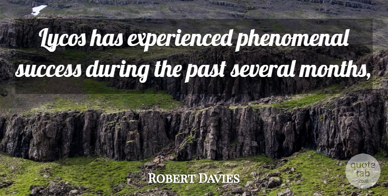 Robert Davies Quote About Past, Phenomenal, Several, Success: Lycos Has Experienced Phenomenal Success...