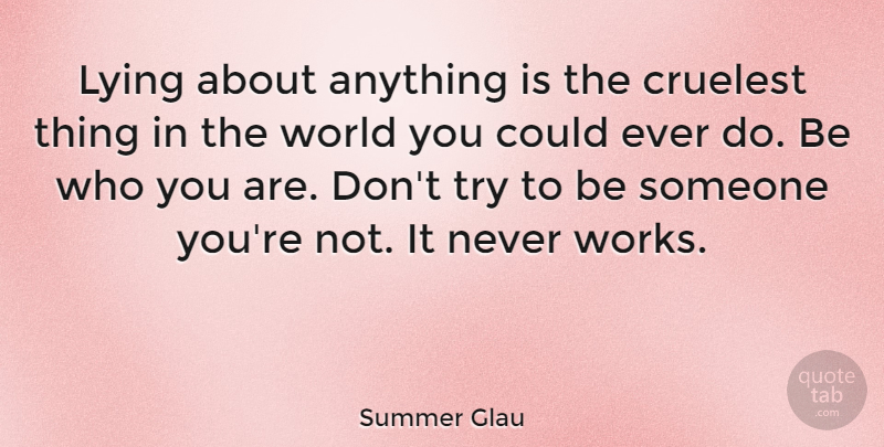 Summer Glau Quote About Lying, Be Who You Are, Trying: Lying About Anything Is The...
