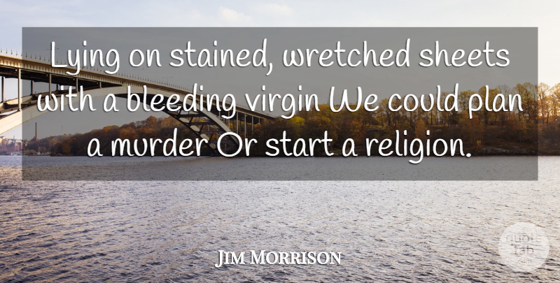 Jim Morrison Quote About Lying, Bleeding, Murder: Lying On Stained Wretched Sheets...