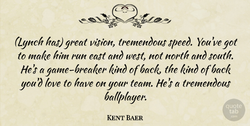 Kent Baer Quote About East, Great, Love, North, Run: Lynch Has Great Vision Tremendous...