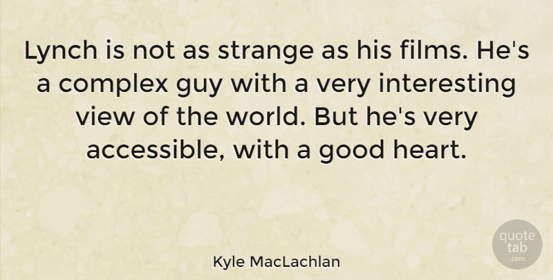 Kyle MacLachlan Quote About Complex, Good, Guy, View: Lynch Is Not As Strange...