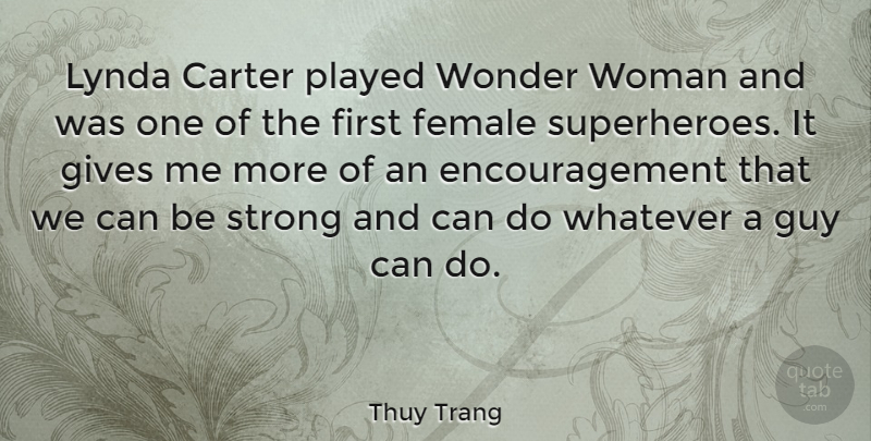 Thuy Trang Quote About Encouragement, Strong, Giving: Lynda Carter Played Wonder Woman...