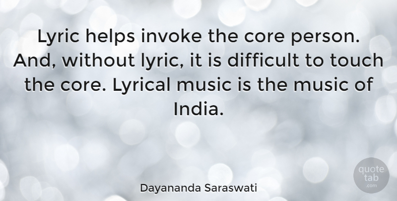 Dayananda Saraswati Quote About Core, Difficult, Helps, Lyric, Lyrical: Lyric Helps Invoke The Core...