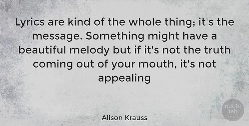 Alison Krauss Quote About Beautiful, Mouths, Might: Lyrics Are Kind Of The...