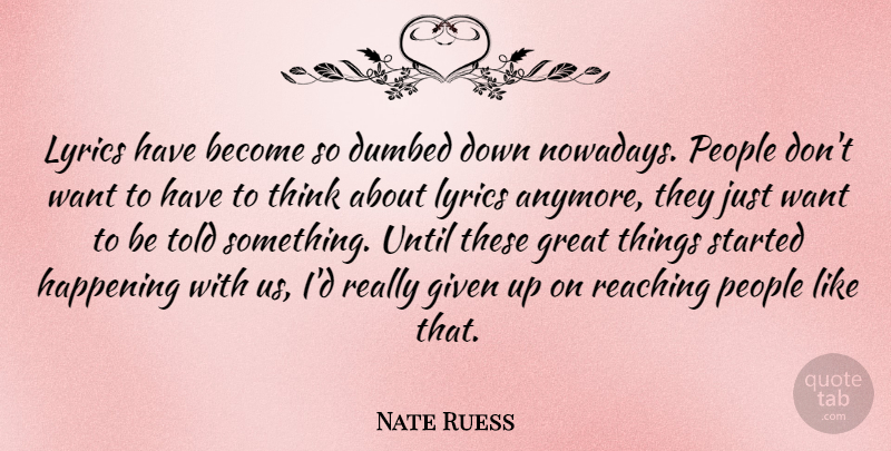 Nate Ruess Quote About Given, Great, Happening, Lyrics, People: Lyrics Have Become So Dumbed...