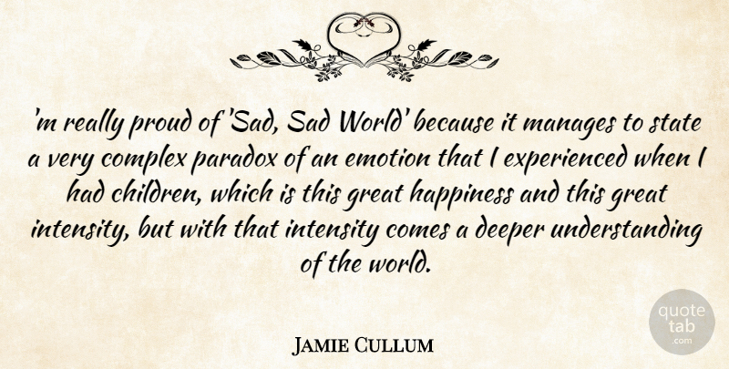 Jamie Cullum Quote About Complex, Deeper, Emotion, Great, Happiness: M Really Proud Of Sad...
