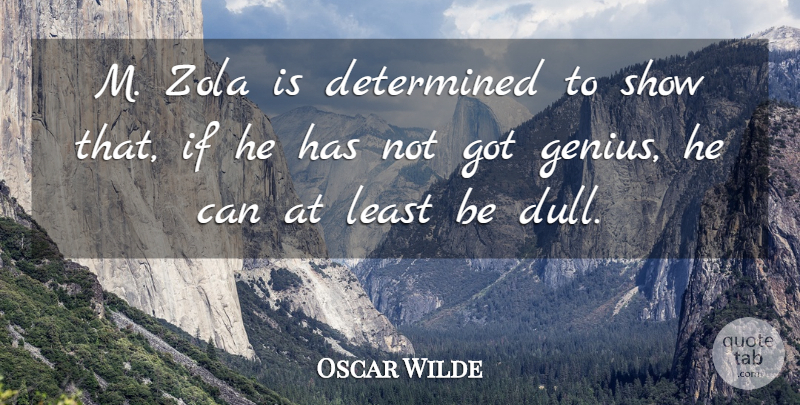 Oscar Wilde Quote About Art, Genius, Zola: M Zola Is Determined To...