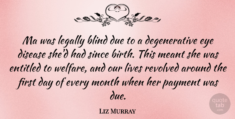 Liz Murray Quote About Eye, Disease, Months: Ma Was Legally Blind Due...