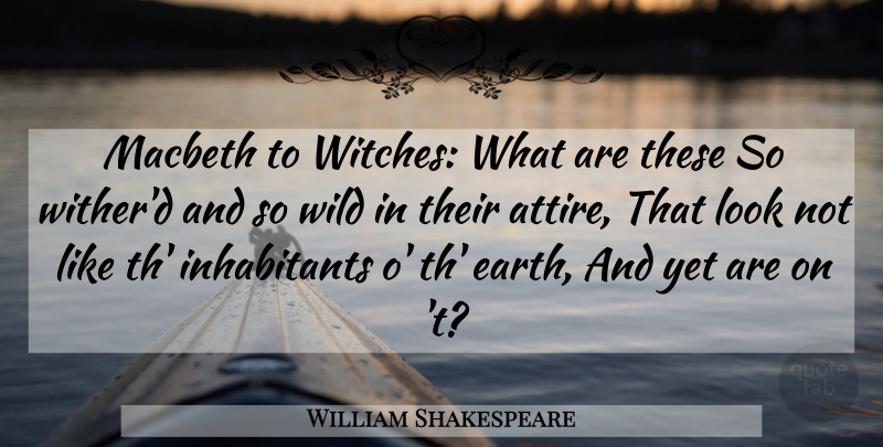 William Shakespeare Quote About Earth, Looks, Witch: Macbeth To Witches What Are...
