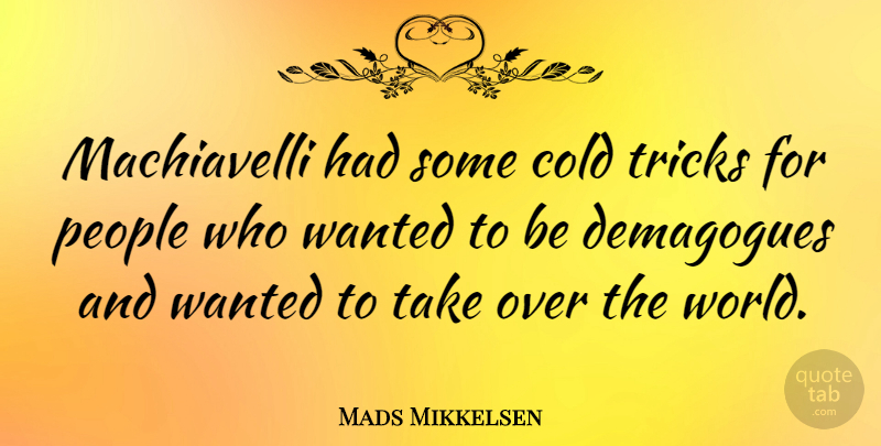 Mads Mikkelsen Quote About People, World, Cold: Machiavelli Had Some Cold Tricks...